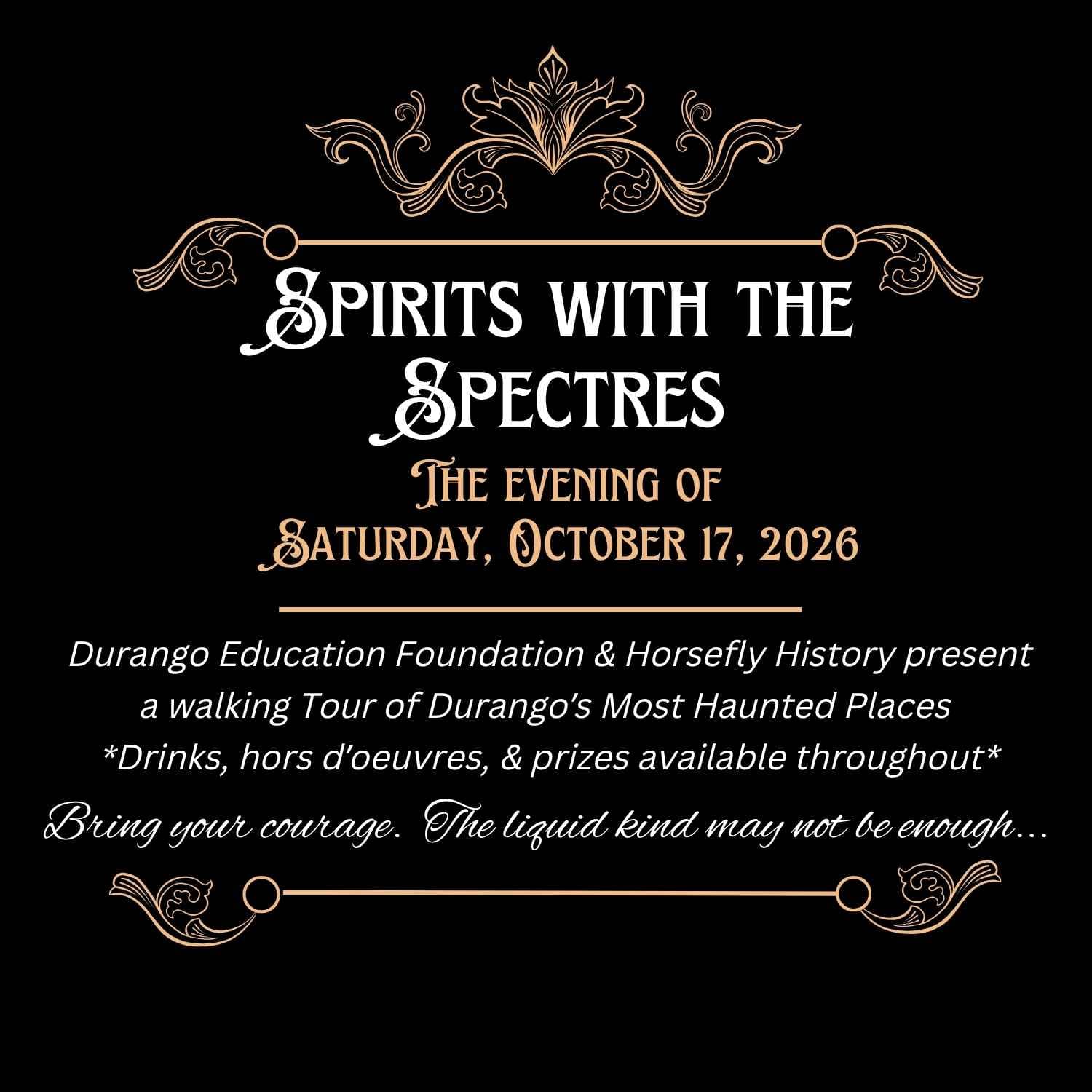 Spirits with the Spectres. The evening of Saturday, October 17, 2026. Durango Education Foundation and Horsefly History present a walking tour of Durango's most haunted places. Bring your courage. The liquid kind may not be enough.